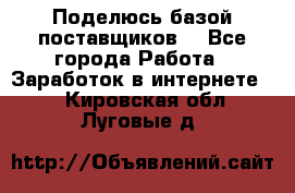 Поделюсь базой поставщиков! - Все города Работа » Заработок в интернете   . Кировская обл.,Луговые д.